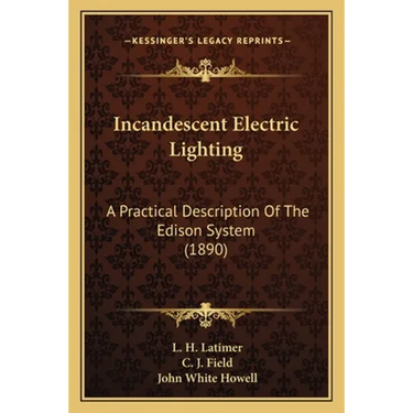 Incandescent Electric Lighting: A Practical Description Of The Edison System (1890)