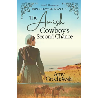 The Amish Cowboy's Second Chance: Amish Dreams on Prince Edward Island, Book 3