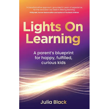 Lights on Learning: A Parent's Blueprint for Happy, Fulfilled, Curious Kids