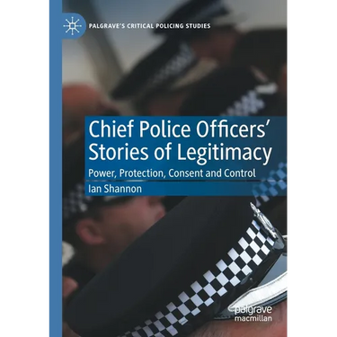 Chief Police Officers' Stories of Legitimacy: Power, Protection, Consent and Control