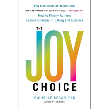 The Joy Choice: How to Finally Achieve Lasting Changes in Eating and Exercise