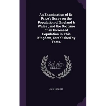 An Examination of Dr. Price's Essay on the Population of England & Wales; and the Doctrine of an Increased Population in This Kingdom, Established by