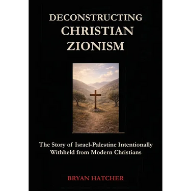 Deconstructing Christian Zionism: The Story of Israel-Palestine Intentionally Withheld from Modern Christians