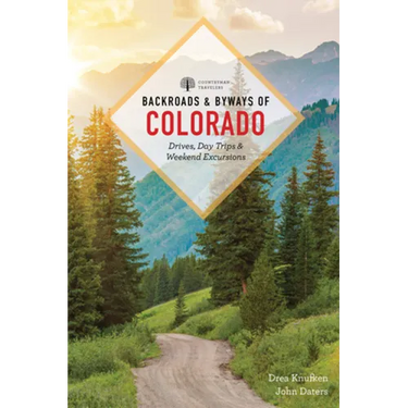 Backroads & Byways of Colorado: Drives, Day Trips & Weekend Excursions