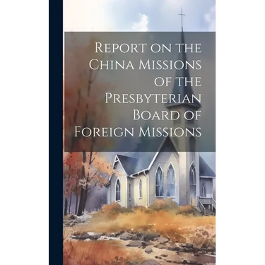 Report on the China Missions of the Presbyterian Board of Foreign Missions