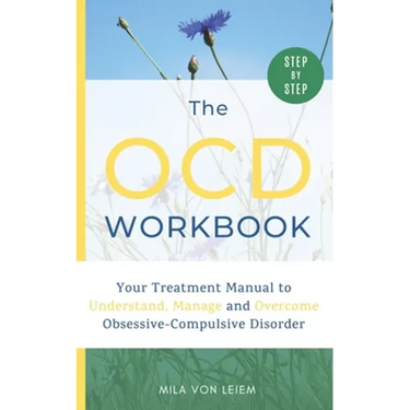 The OCD Workbook: Your Step-by-Step Treatment Manual to Understand, Manage and Overcome Obsessive-Compulsive Disorder