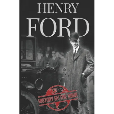 Henry Ford: A Life from Beginning to End - Founder of Ford Motor Company