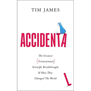 Accidental: The Greatest (Unintentional) Science Breakthroughs and How They Changed the World