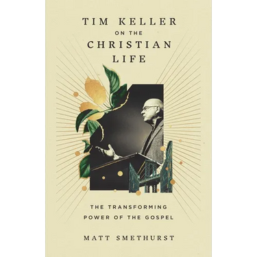 Tim Keller on the Christian Life: The Transforming Power of the Gospel