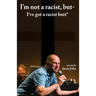 I'm not a racist, but I've got a racist butt.