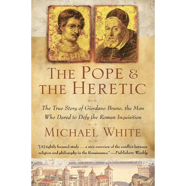 The Pope and the Heretic: The True Story of Giordano Bruno, the Man Who Dared to Defy the Roman Inquisition