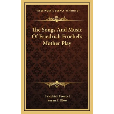 The Songs And Music Of Friedrich Froebel's Mother Play