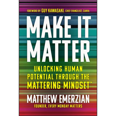 Make It Matter: Unlocking Human Potential Through the Mattering Mindset