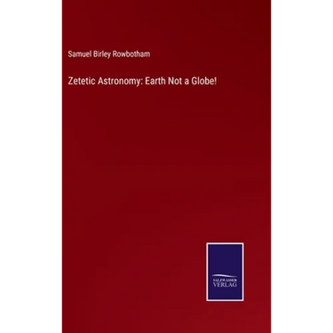 Zetetic Astronomy: Earth Not a Globe!