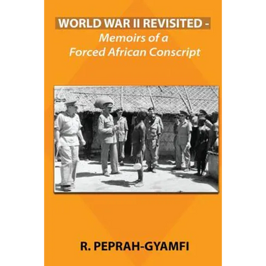 World War II Revisited: Memoirs of a Forced African Conscript