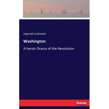 Washington: A heroic Drama of the Revolution
