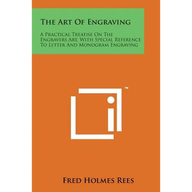 The Art of Engraving: A Practical Treatise on the Engravers Art, with Special Reference to Letter and Monogram Engraving