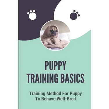 Puppy Training Basics: Training Method For Puppy To Behave Well-Bred: Petsmart Puppy Training Guide
