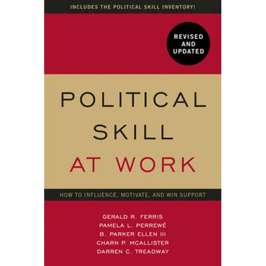Political Skill at Work, Revised and Updated: How to Influence, Motivate, and Win Support