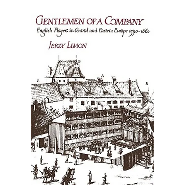 Gentlemen of a Company: English Players in Central and Eastern Europe 1590 1660