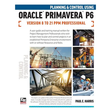 Planning and Control Using Oracle Primavera P6 Versions 8 to 21 PPM Professional