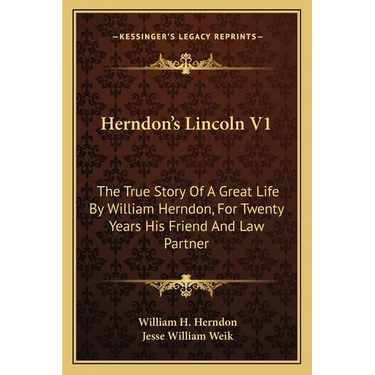 Herndon's Lincoln V1: The True Story Of A Great Life By William Herndon, For Twenty Years His Friend And Law Partner