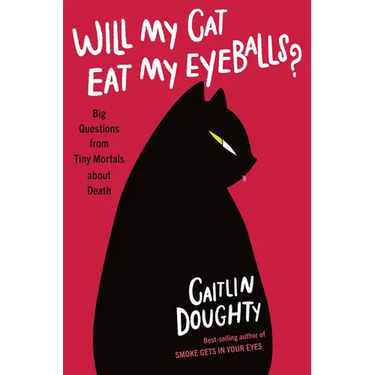 Will My Cat Eat My Eyeballs?: Big Questions from Tiny Mortals about Death
