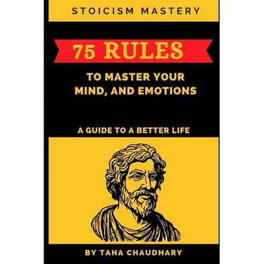 Stoicism Mastery: 75 Rules To Master Your Mind, And Emotions (A Guide to a Better Life)