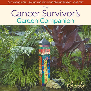 The Cancer Survivor's Garden Companion: Cultivating Hope, Healing and Joy in the Ground Beneath Your Feet