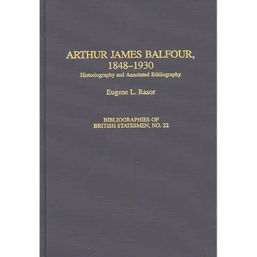 Arthur James Balfour, 1848-1930: Historiography and Annotated Bibliography