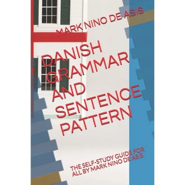 Danish Grammar and Sentence Pattern: The Self-Study Guide for All by Mark Nino de Asis