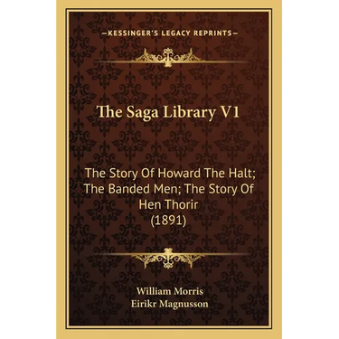 The Saga Library V1: The Story Of Howard The Halt; The Banded Men; The Story Of Hen Thorir (1891)