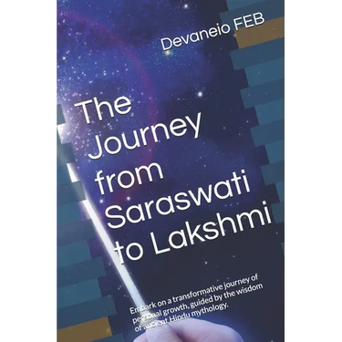 The Journey from Saraswati to Lakshmi: Embark on a transformative journey of personal growth, guided by the wisdom of ancient Hindu mythology.