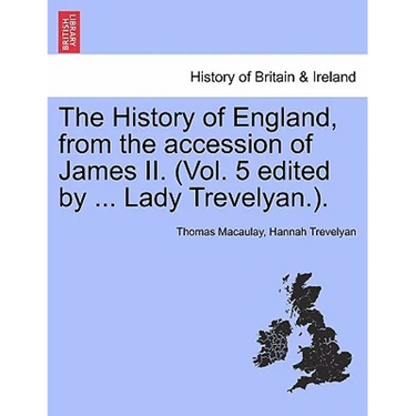 The History of England, from the accession of James II. (Vol. 5 edited by ... Lady Trevelyan.).
