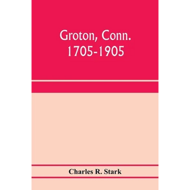 Groton, Conn. 1705-1905