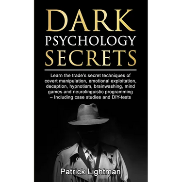 Dark Psychology Secrets: Learn the trade's secret techniques of covert manipulation, emotional exploitation, deception, hypnotism, brainwashing, mind