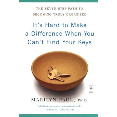 It's Hard to Make a Difference When You Can't Find Your Keys: The Seven-Step Path to Becoming Truly Organized