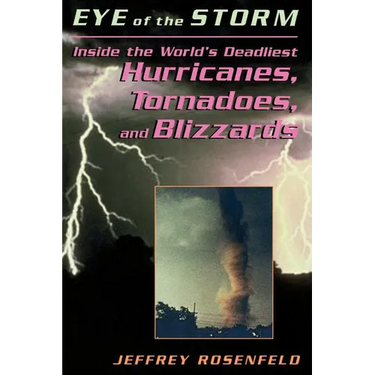 Eye of the Storm: Inside the World's Deadliest Hurricanes, Tornadoes, and Blizzards