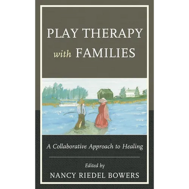 Play Therapy with Families: A Collaborative Approach to Healing