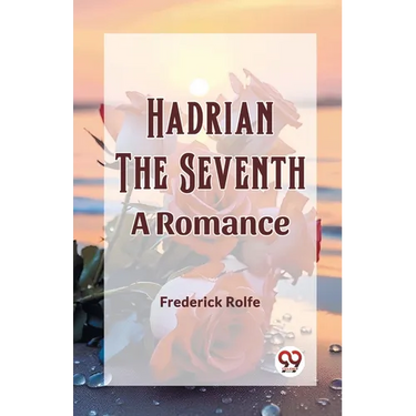 Hadrian the Seventh A Romance