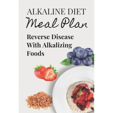 Alkaline Diet Meal Plan: Reverse Disease With Alkalizing Foods: Alkaline Main Meal Recipes