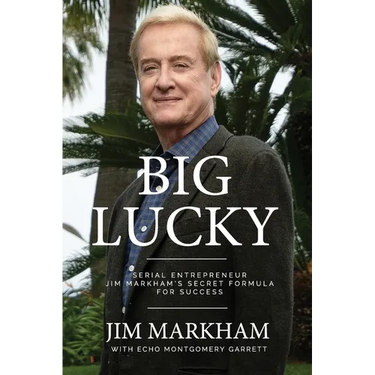 Big Lucky: Serial Entrepreneur Jim Markham's Secret Formula for Success