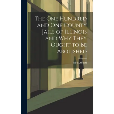 The One Hundred and One County Jails of Illinois and Why They Ought to be Abolished