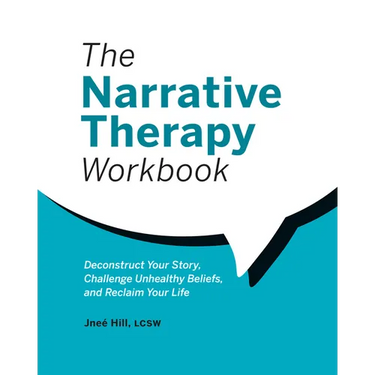 The Narrative Therapy Workbook: Deconstruct Your Story, Challenge Unhealthy Beliefs, and Reclaim Your Life