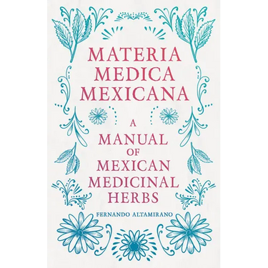 Materia Medica Mexicana - A Manual of Mexican Medicinal Herbs