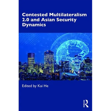 Contested Multilateralism 2.0 and Asian Security Dynamics