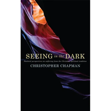 Seeing in the Dark: Pastoral Perspectives on Suffering from the Christian Spiritual Tradition