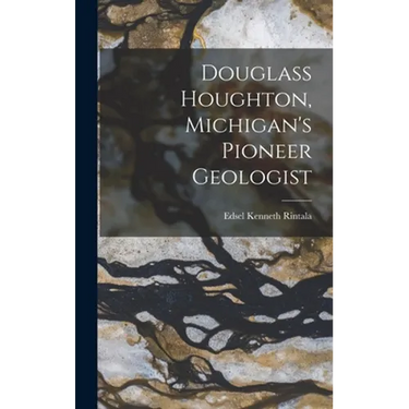 Douglass Houghton, Michigan's Pioneer Geologist
