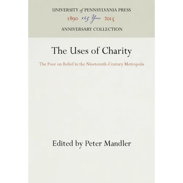 The Uses of Charity: The Poor on Relief in the Nineteenth-Century Metropolis