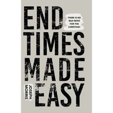 End Times Made Easy: There Is No Bad News for the Christian!